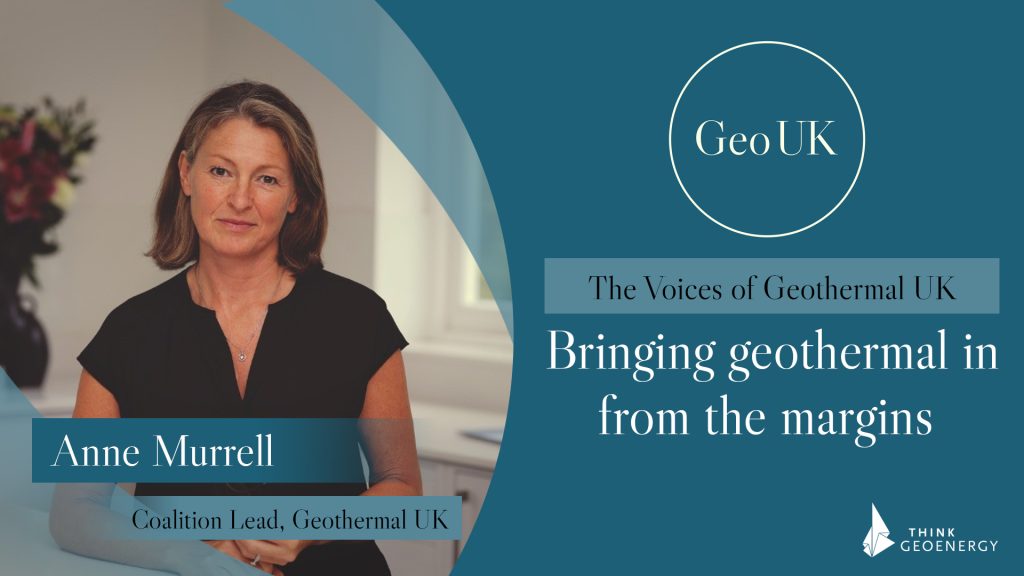 Bringing geothermal in from the margins – Anne Murrell, Lead of the Geothermal UK Coalition